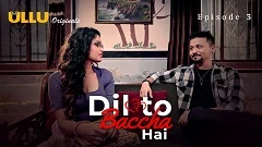 Dil To Baccha Hai Part 1 Ullu Semi Uncut Series 2024 Episode 3
